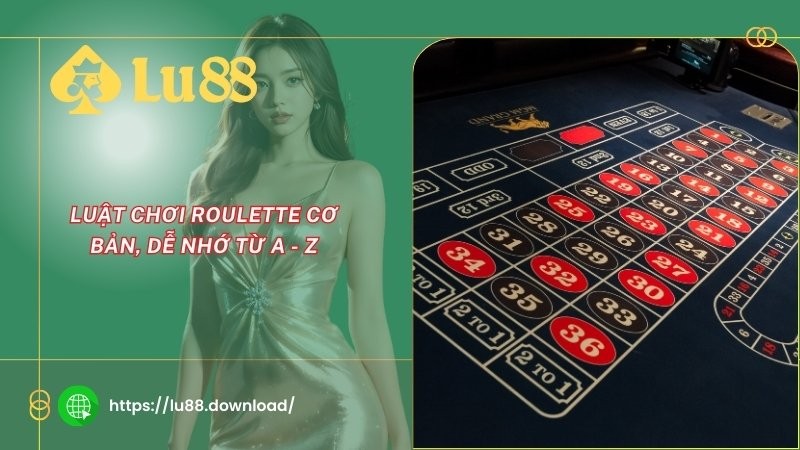 Luật chơi Roulette LU88 cơ bản, dễ nhớ từ A - Z Luật chơi Roulette LU88 cơ bản, dễ nhớ từ A - Z