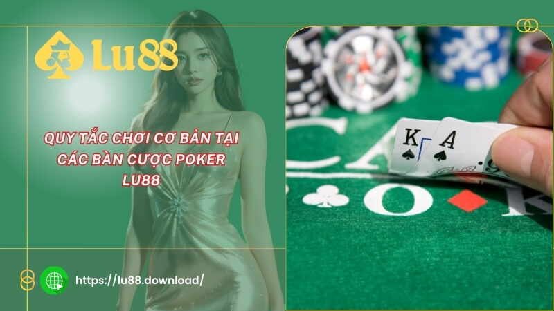 Quy tắc chơi cơ bản tại các bàn cược Poker LU88 Quy tắc chơi cơ bản tại các bàn cược Poker LU88