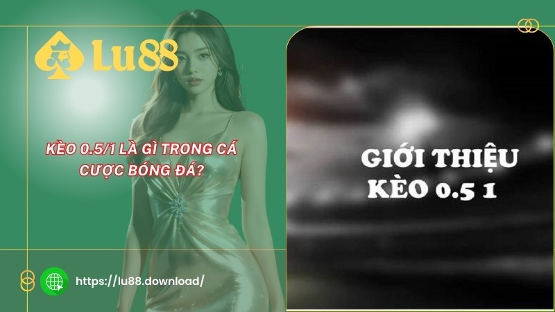 Kèo 0.5/1 là gì trong cá cược bóng đá? Kèo 0.5/1 là gì trong cá cược bóng đá?