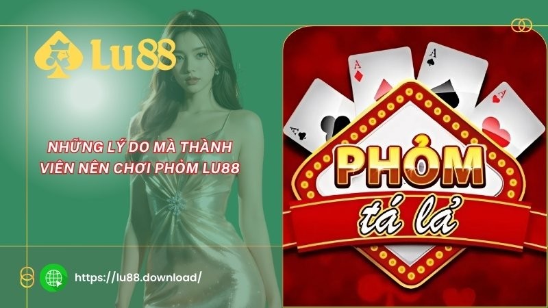 Những lý do mà thành viên nên chơi phỏm LU88 Những lý do mà thành viên nên chơi phỏm LU88