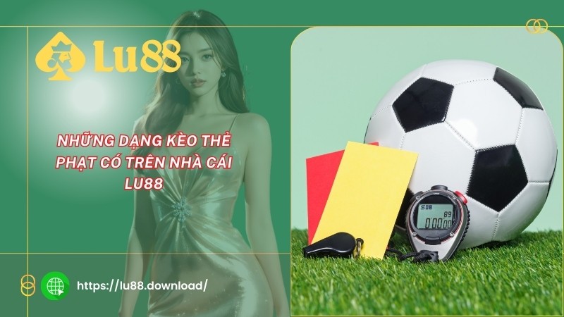 Những dạng kèo thẻ phạt có trên nhà cái LU88