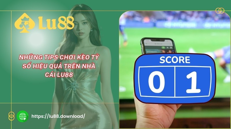 Những tips chơi kèo tỷ số hiệu quả trên nhà cái LU88 Những tips chơi kèo tỷ số hiệu quả trên nhà cái LU88
